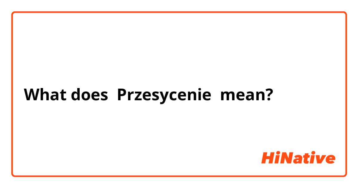 What does Przesycenie mean?