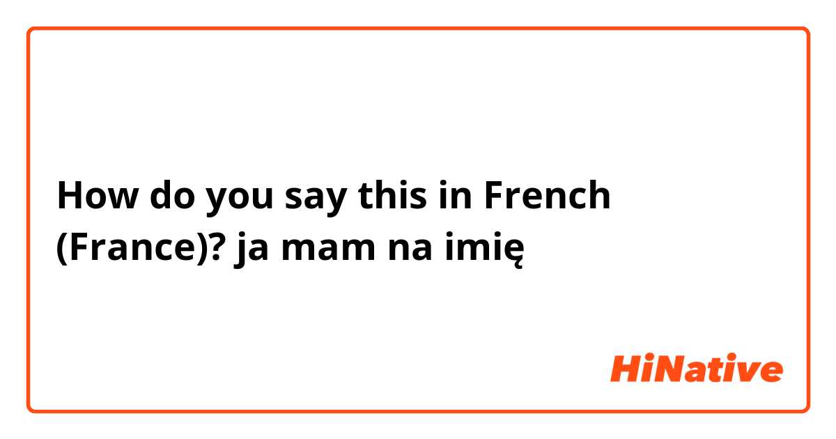 How do you say this in French (France)? ja mam na imię 