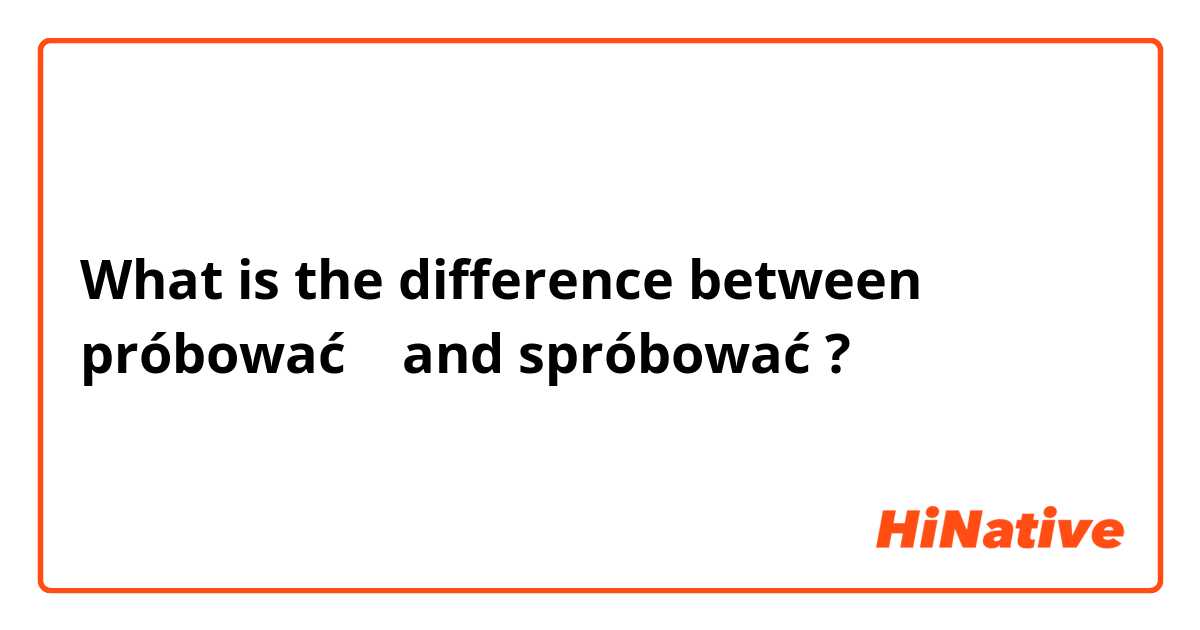 What is the difference between próbować    and spróbować ?