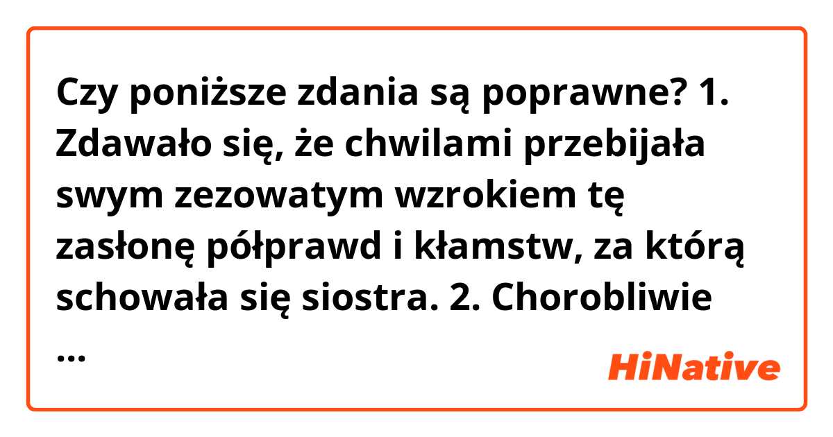 Czy poniższe zdania są poprawne?
1. Zdawało się, że chwilami przebijała swym zezowatym wzrokiem tę zasłonę półprawd i kłamstw, za którą schowała się siostra. 
2. Chorobliwie ceglaste rumieńce wykwitły na twarzy dziewczyny.
3. Zachrypnięty głos matki wytrącił chłopca z ponurego zamyślenia.