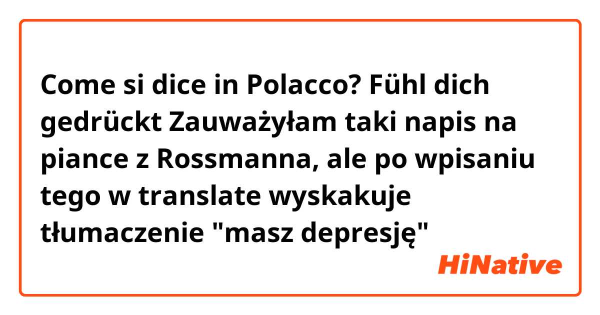 Come si dice in Polacco? Fühl dich gedrückt

Zauważyłam taki napis na piance z Rossmanna, ale po wpisaniu tego w translate wyskakuje tłumaczenie "masz depresję"