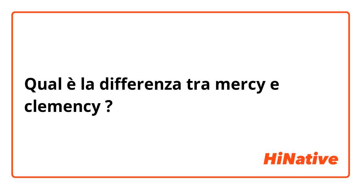 Qual è la differenza tra  mercy e clemency  ?