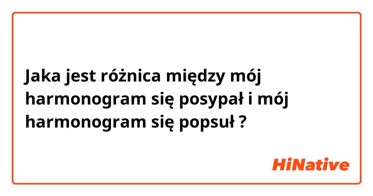 Jaka jest różnica między mój harmonogram się posypał i mój harmonogram się popsuł ?