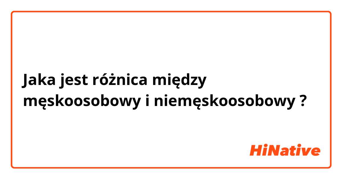 Jaka jest różnica między męskoosobowy i niemęskoosobowy ?