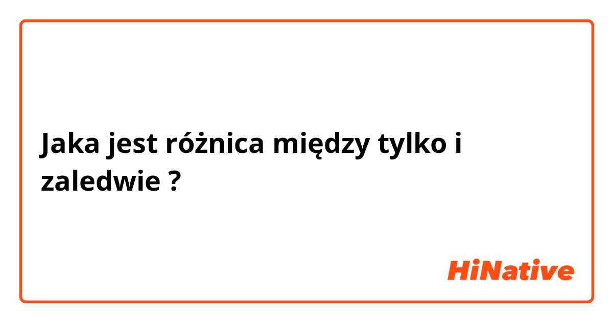 Jaka jest różnica między tylko i zaledwie ?