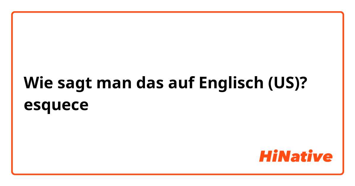 Wie sagt man das auf Englisch (US)? esquece