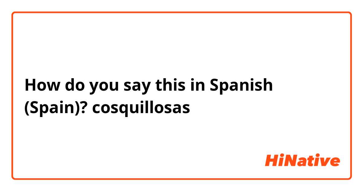 How do you say this in Spanish (Spain)? cosquillosas 