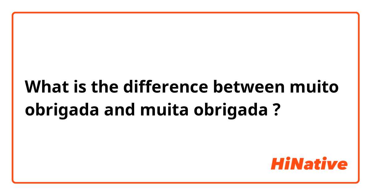 What is the difference between muito obrigada and muita obrigada ?