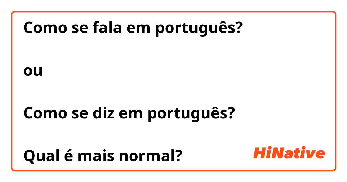 Como se fala em português?

ou

Como se diz em português?

Qual é mais normal?