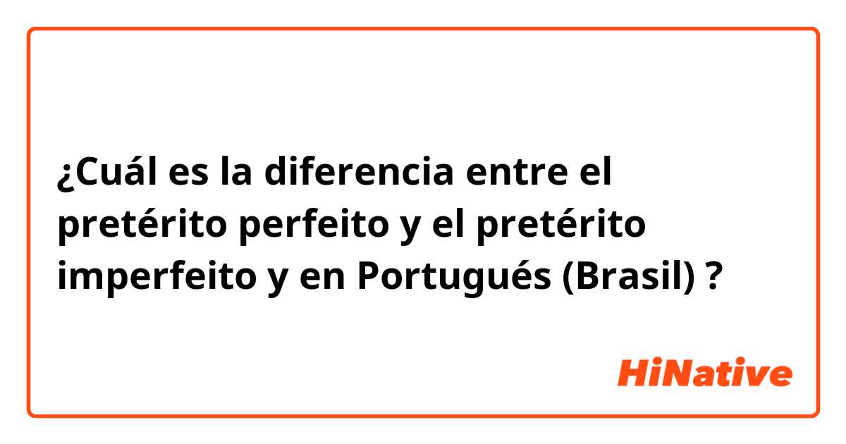 ¿Cuál es la diferencia entre el pretérito perfeito y el pretérito imperfeito y en Portugués (Brasil) ?