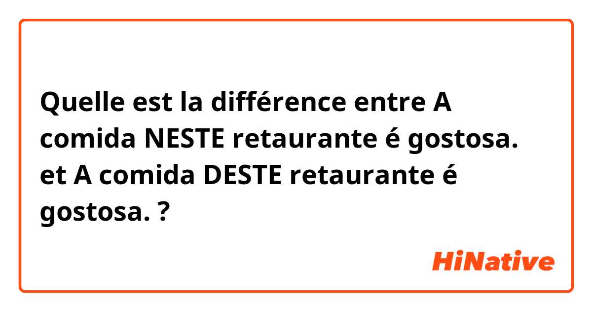 Quelle est la différence entre A comida NESTE retaurante é gostosa. et A comida DESTE retaurante é gostosa. ?