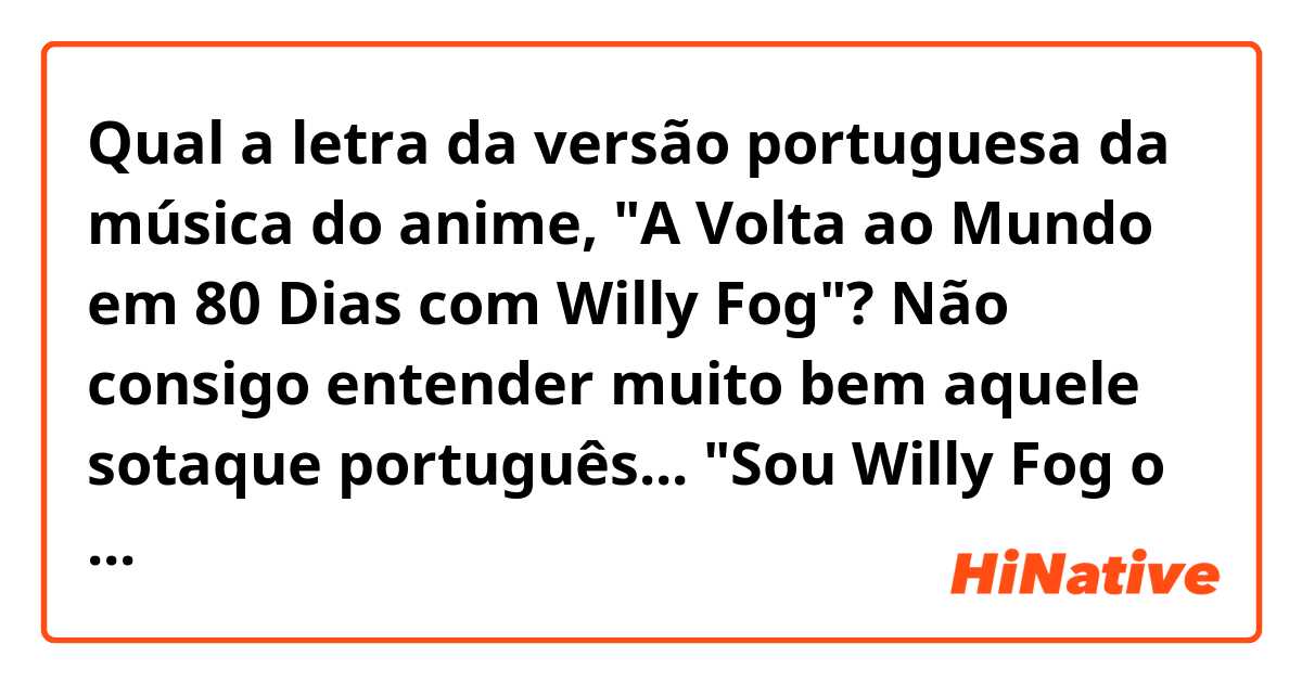 Qual a letra da versão portuguesa da música do anime, "A Volta ao Mundo em 80 Dias com Willy Fog"? Não consigo entender muito bem aquele sotaque português...

"Sou Willy Fog o jogador é apostei com rigor a volta ao mundo..."
https://m.youtube.com/watch?v=y0Dhg5f66HE