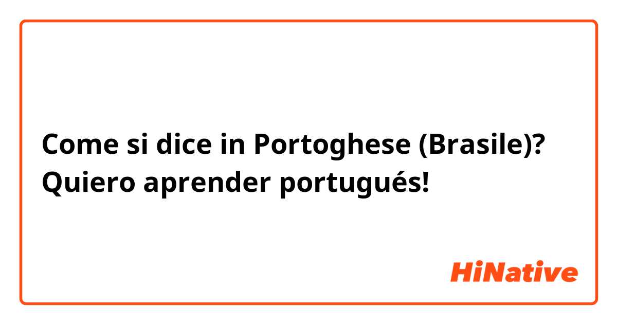 Come si dice in Portoghese (Brasile)? Quiero aprender portugués! 