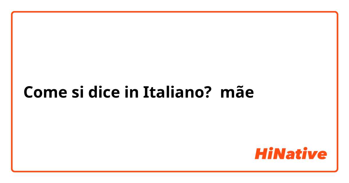 Come si dice in Italiano? mãe