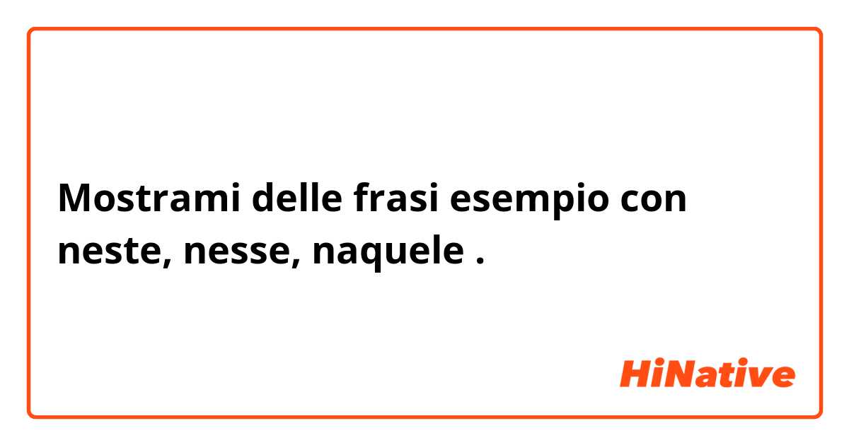 Mostrami delle frasi esempio con neste, nesse, naquele.