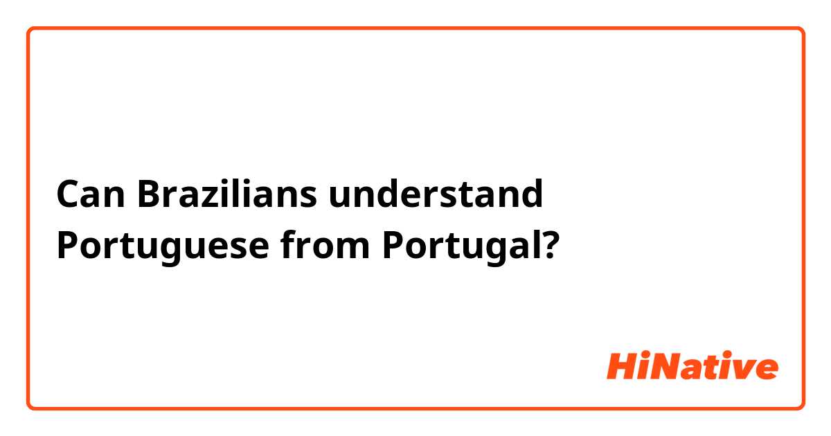 Can Brazilians understand Portuguese from Portugal?