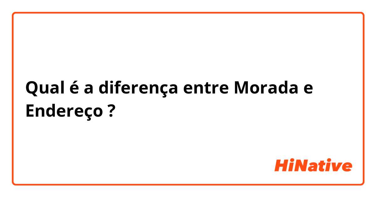 Qual é a diferença entre Morada e Endereço ?