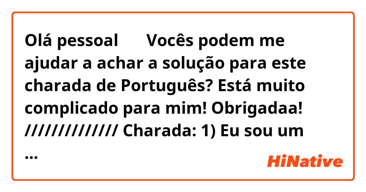 Olá pessoal 🤗🤗
Vocês podem me ajudar a achar a solução para este charada de Português? Está muito complicado para mim! 😖 Obrigadaa! 💞💞

//////////////

Charada:

1) Eu sou um objeto.
2) Troque minha primeira vogal, e posso ajudar a chegar mais longe.
3) Ou, se preferir, troque minhas duas vogais, e posso fazer com que coisas muito grandes parem de se mover.
4) Se você trocar a minha letra intermediária, posso me tornar extremamente letal.
5) Então troque minha letra inicial para que eu o ajude a pensar.
6) Ou livre-se da minha inicial, e posso descrever o que você é.

O que eu sou?

////////////
