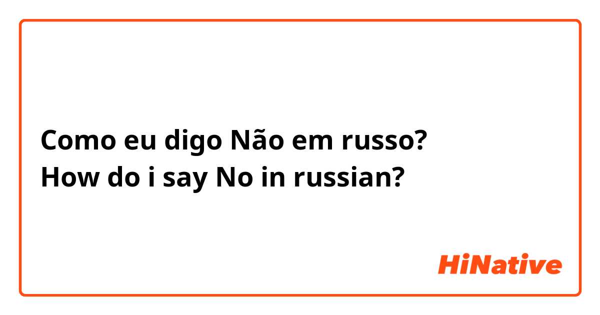Como eu digo Não em russo?
How do i say No in russian?