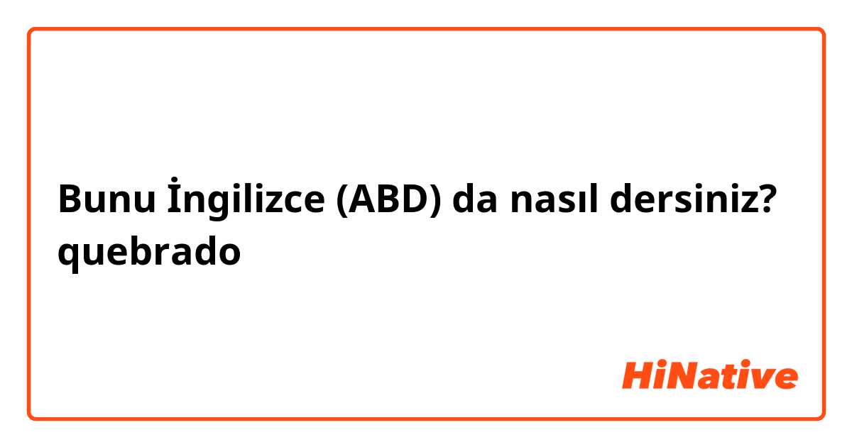 Bunu İngilizce (ABD) da nasıl dersiniz? quebrado