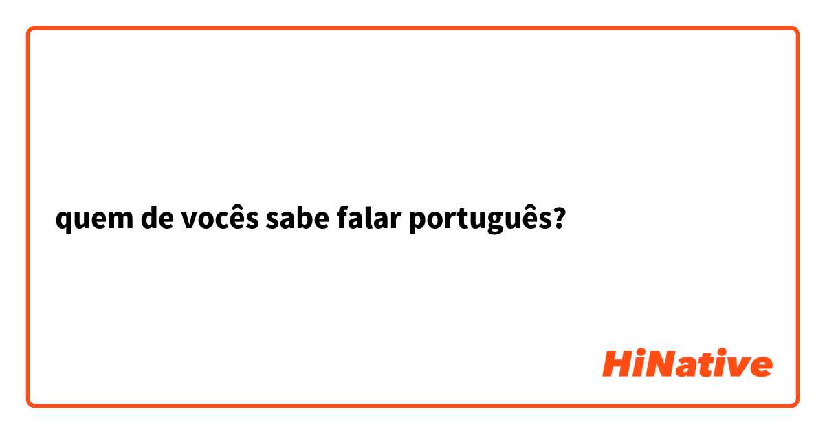 quem de vocês sabe falar português?