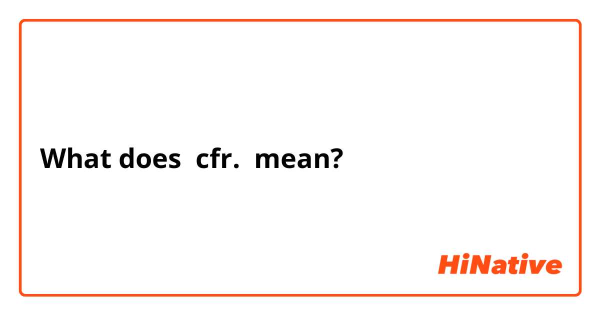 What does cfr. mean?