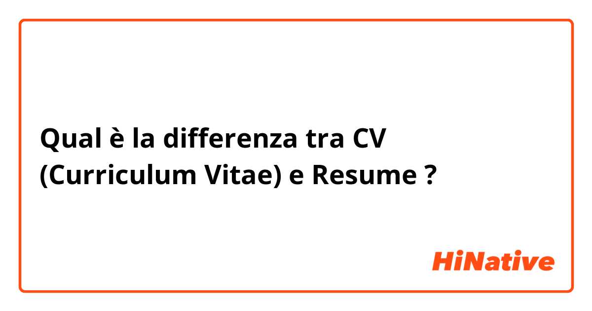Qual è la differenza tra  CV (Curriculum Vitae) e Resume ?