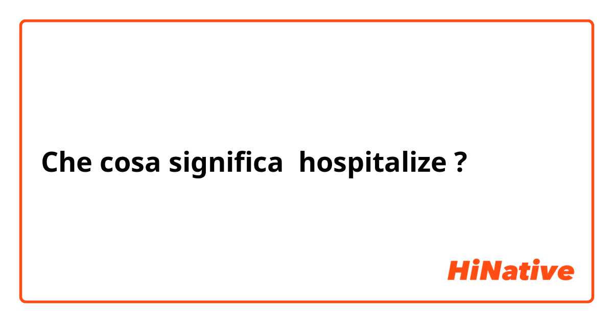 Che cosa significa hospitalize?