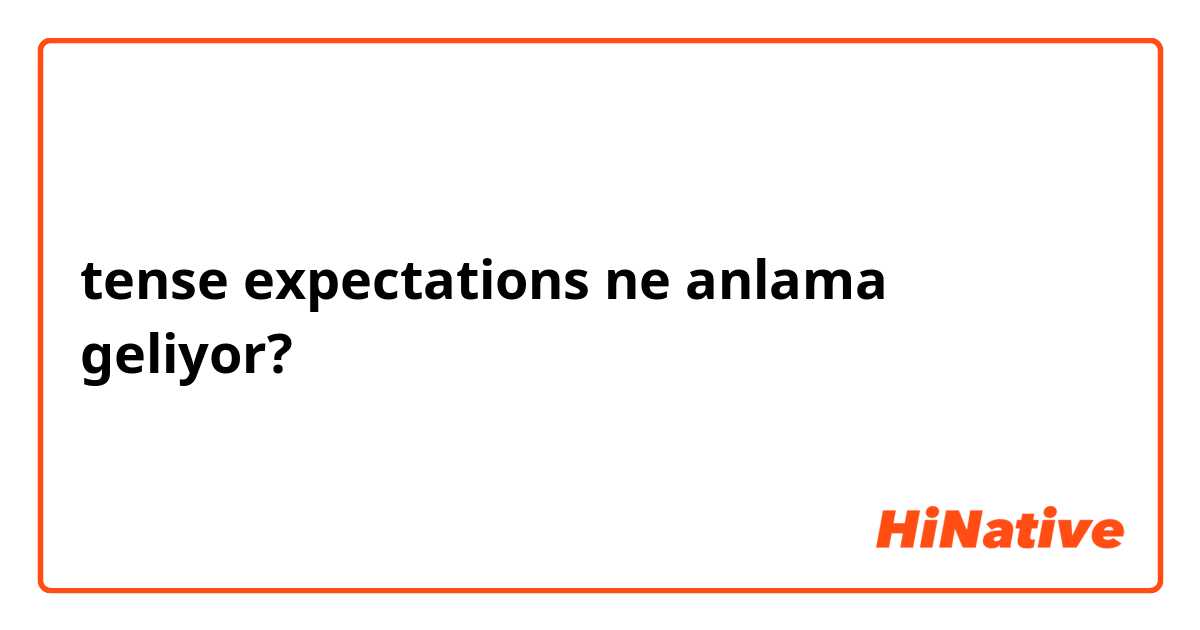 tense expectations ne anlama geliyor?