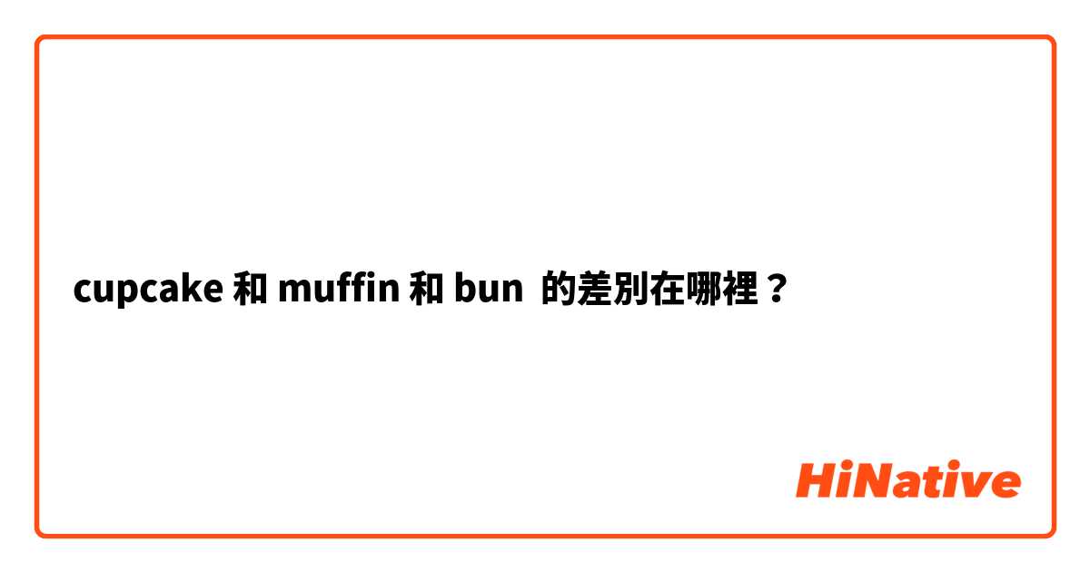 cupcake 和 muffin 和 bun 的差別在哪裡？