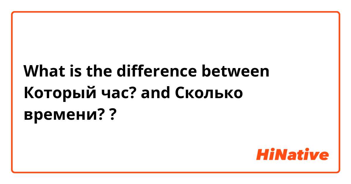 What is the difference between Который час?   and   Сколько времени?  ?