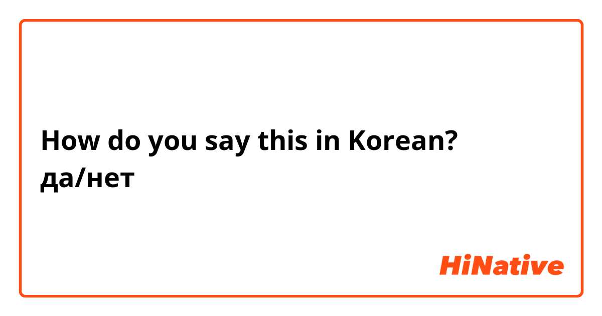 How do you say this in Korean? да/нет