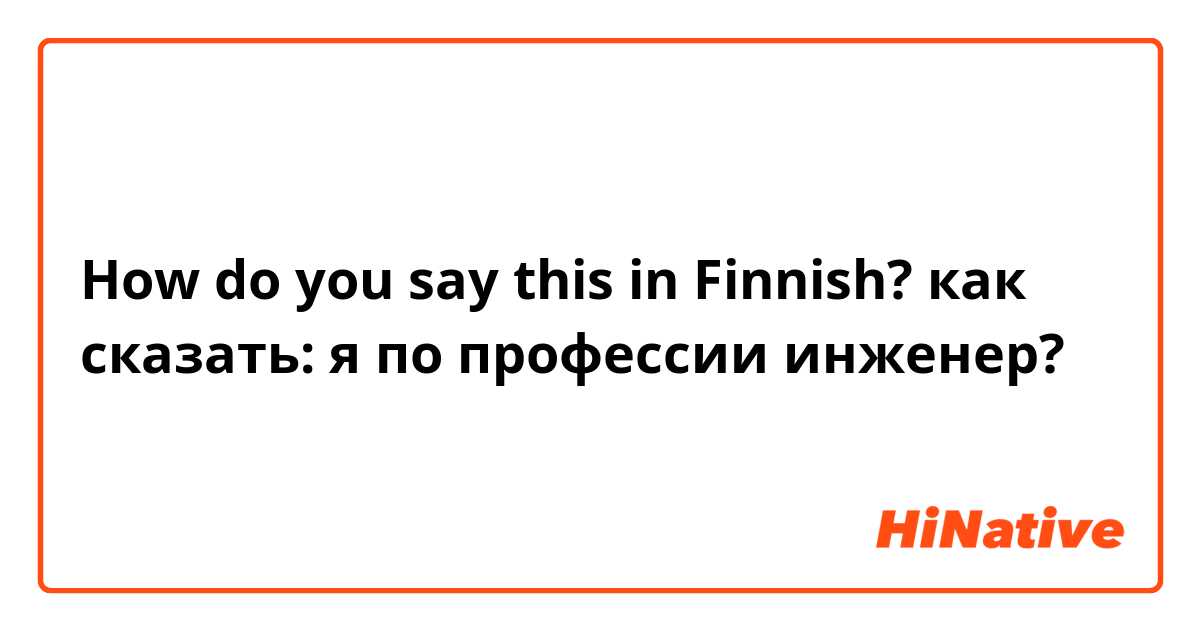 How do you say this in Finnish? как сказать: я по профессии инженер?