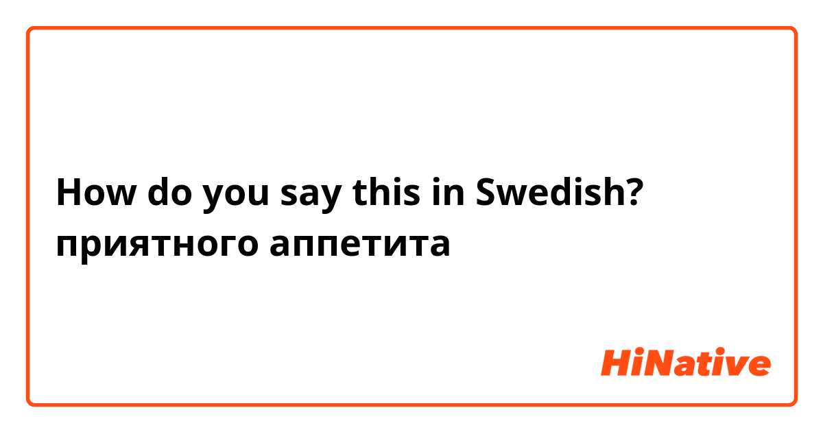 How do you say this in Swedish? приятного аппетита 