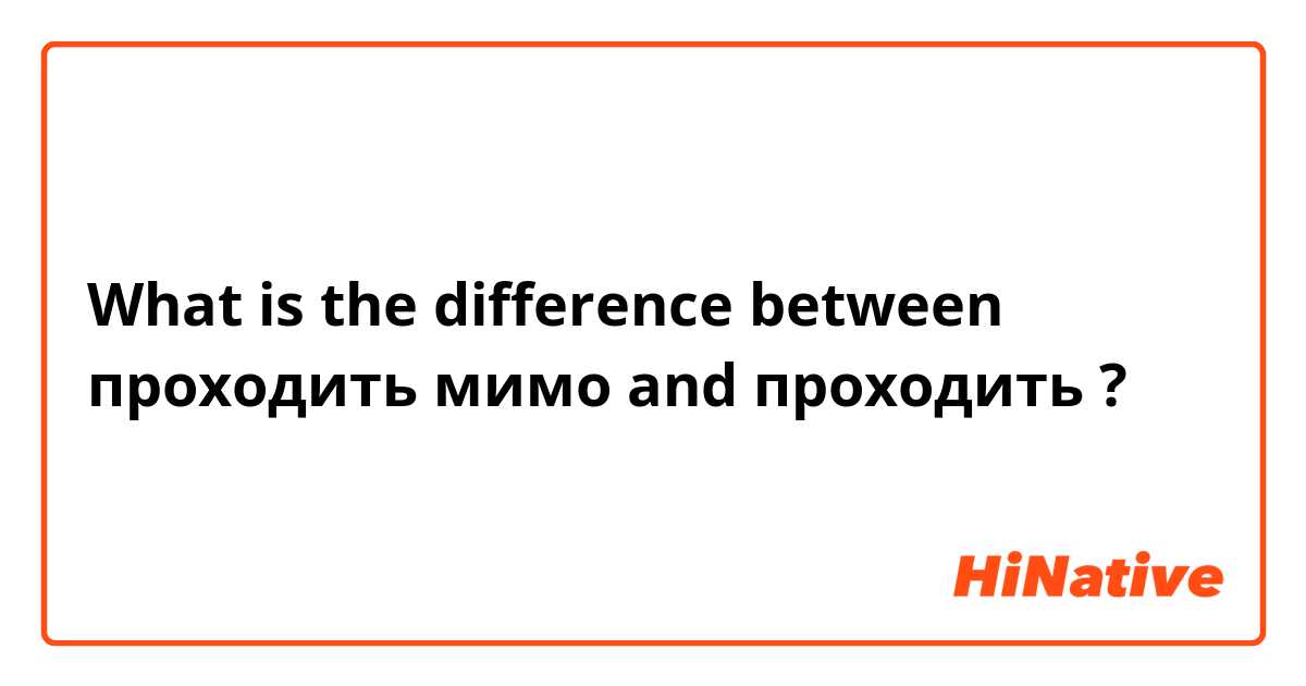 What is the difference between проходить мимо and проходить ?
