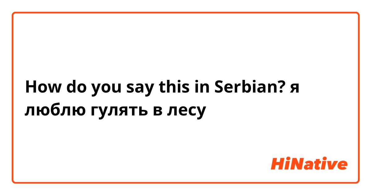 How do you say this in Serbian? я люблю гулять в лесу
