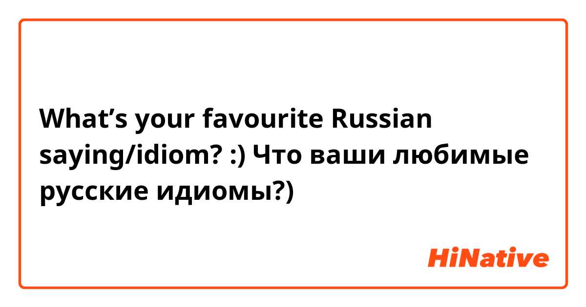 What’s your favourite Russian saying/idiom? :)

Что ваши любимые русские идиомы?)