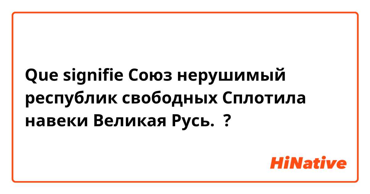 Que signifie Союз нерушимый республик свободных

Сплотила навеки Великая Русь.

 ?