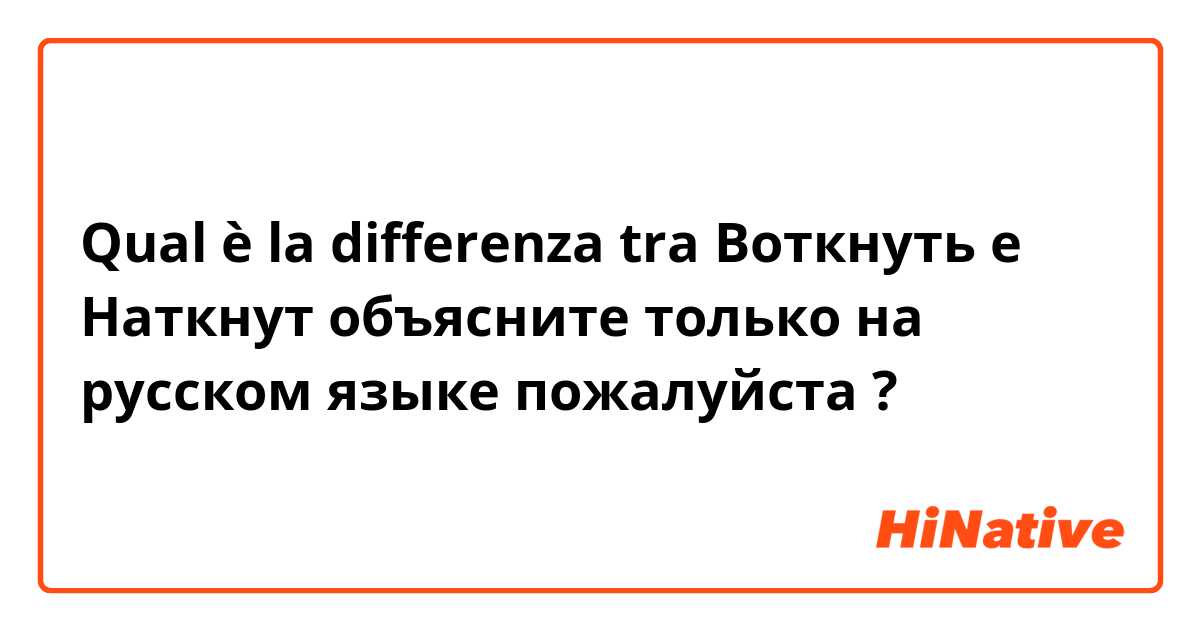 Qual è la differenza tra  Воткнуть  e Наткнут объясните только на русском языке пожалуйста  ?