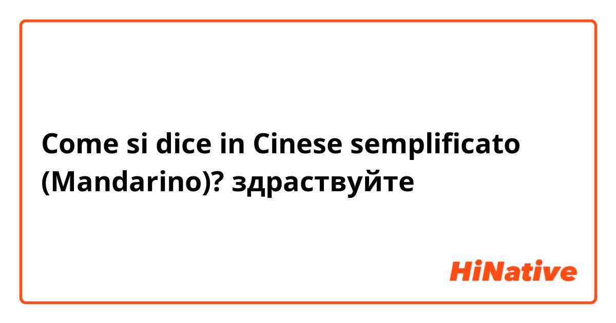 Come si dice in Cinese semplificato (Mandarino)? здраствуйте
