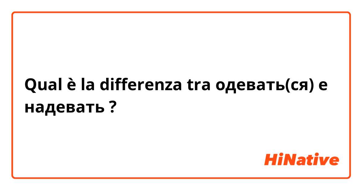 Qual è la differenza tra  одевать(ся) e надевать ?