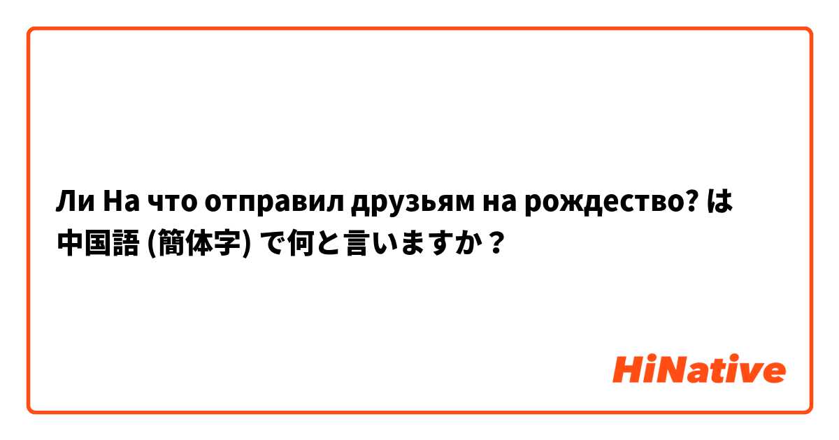 Ли На что отправил друзьям на рождество? は 中国語 (簡体字) で何と言いますか？