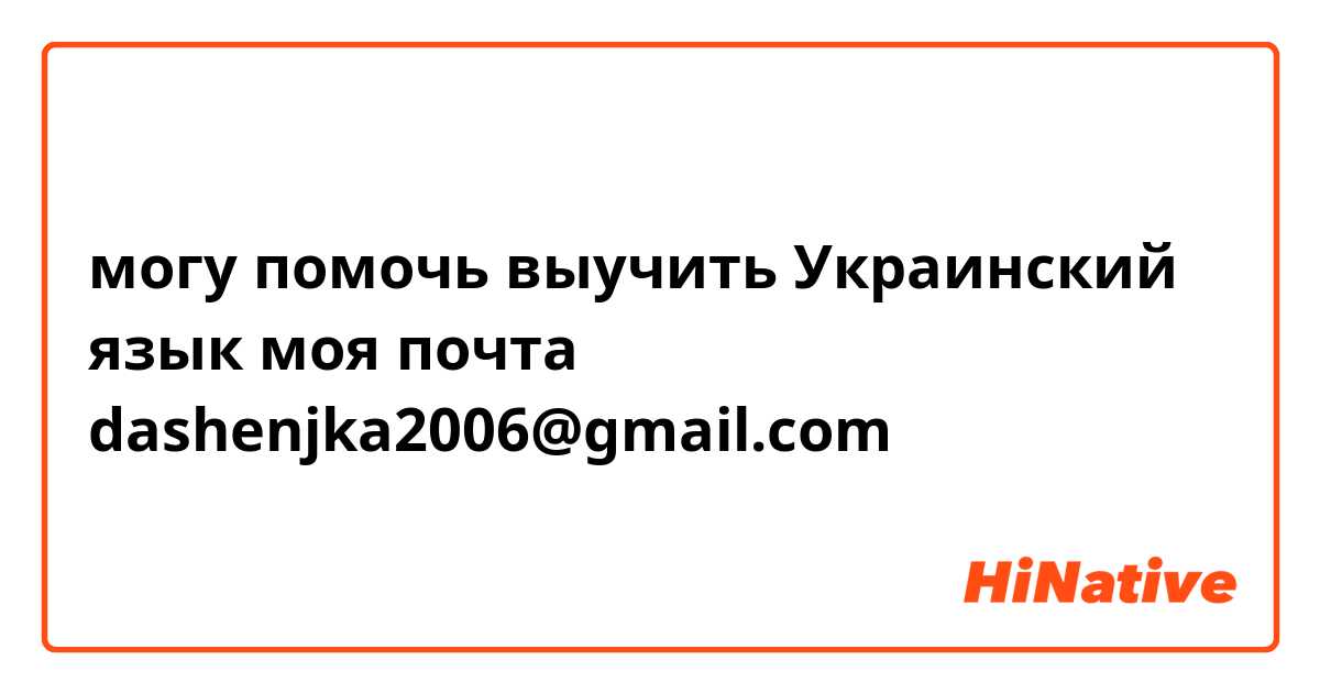 могу помочь  выучить Украинский язык 
моя почта dashenjka2006@gmail.com