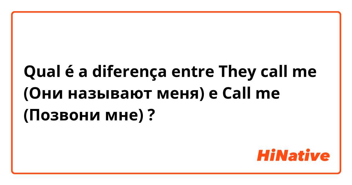 Qual é a diferença entre They call me (Они называют меня) e Call me (Позвони мне) ?