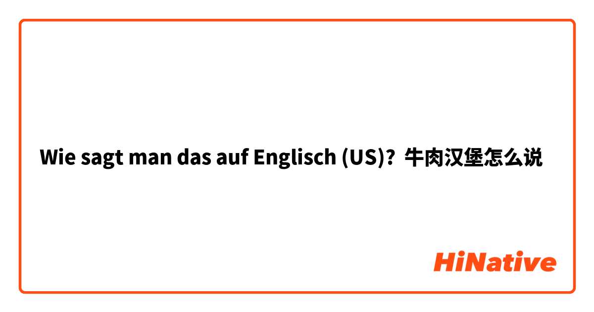 Wie sagt man das auf Englisch (US)? 牛肉汉堡怎么说