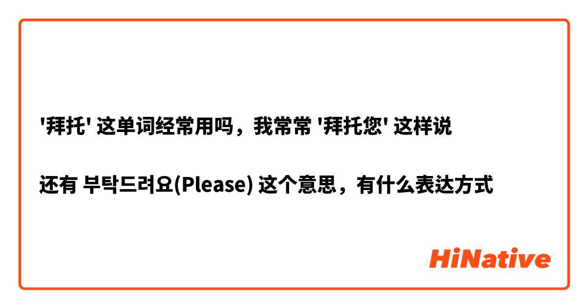 '拜托' 这单词经常用吗，我常常 '拜托您' 这样说

还有 부탁드려요(Please) 这个意思，有什么表达方式