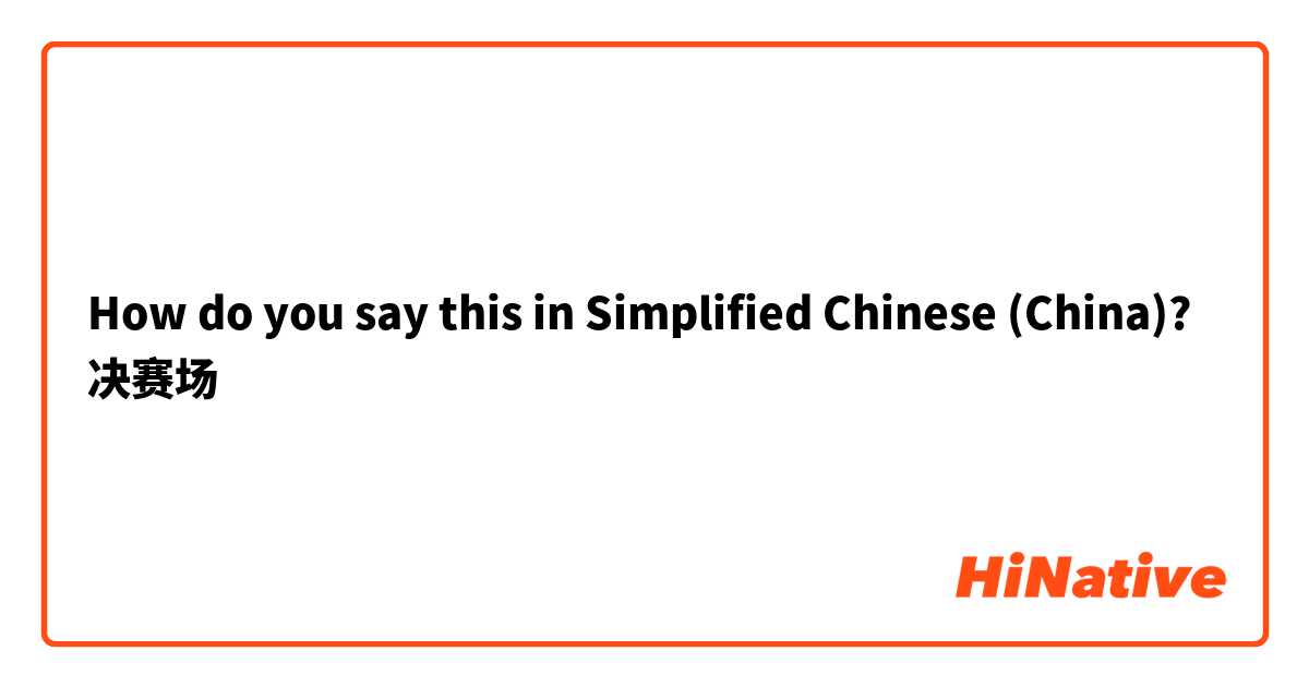 How do you say this in Simplified Chinese (China)? 决赛场