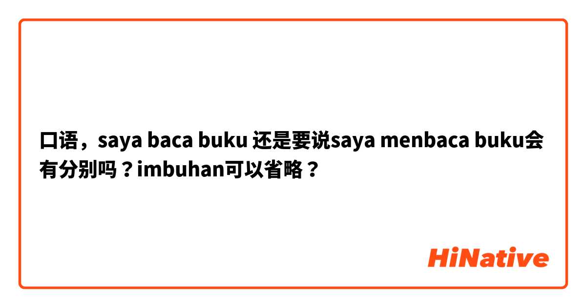 口语，saya baca buku 还是要说saya menbaca buku会有分别吗？imbuhan可以省略？