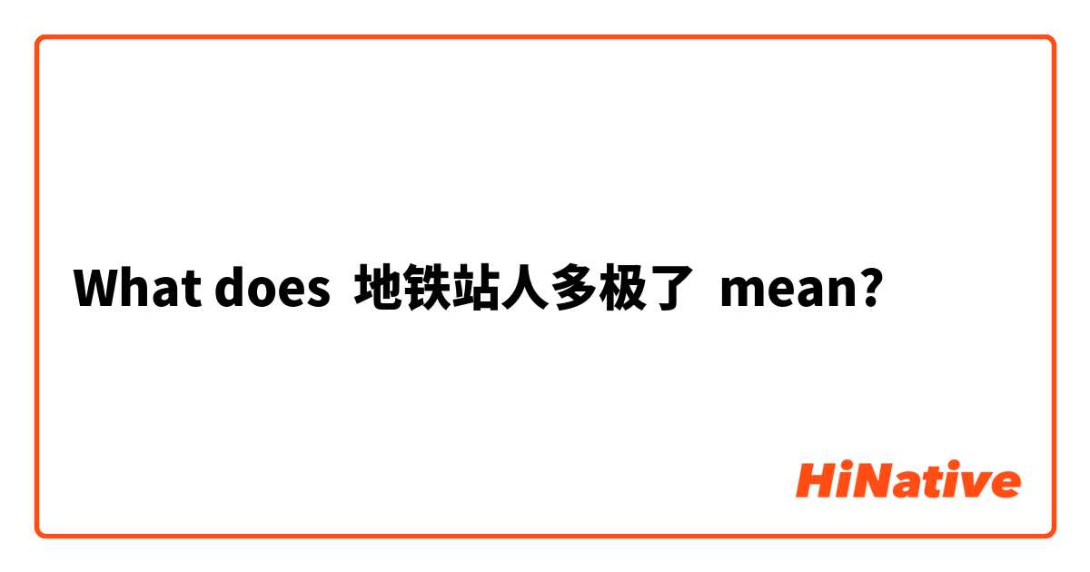 What does 地铁站人多极了 mean?
