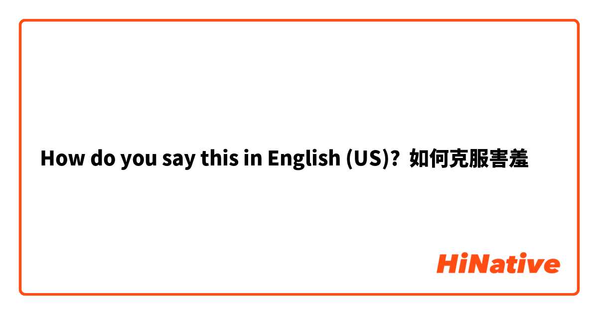 How do you say this in English (US)? 如何克服害羞